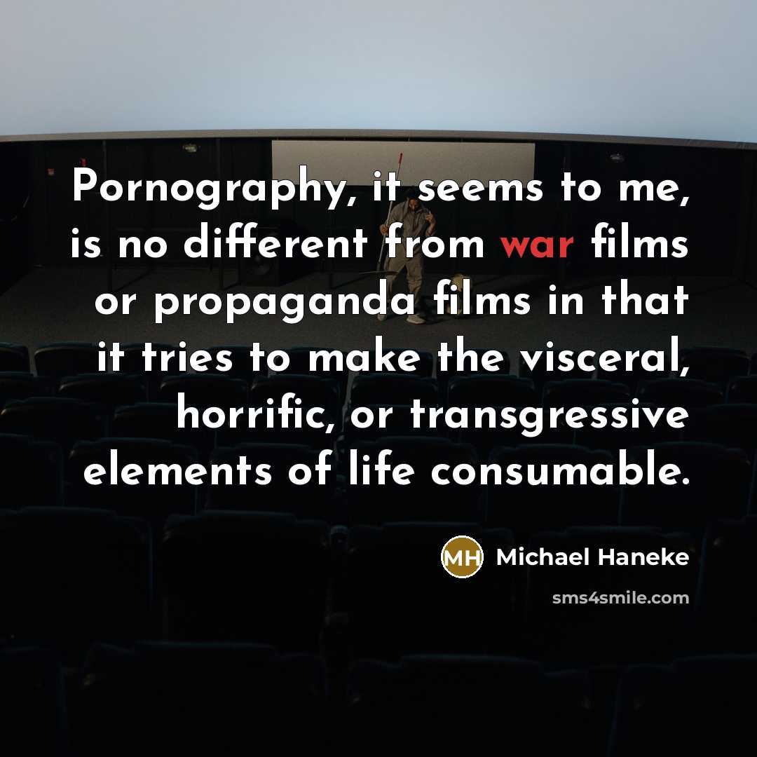 “Pornography, it seems to me, is no different from war…” quote by Michael Haneke