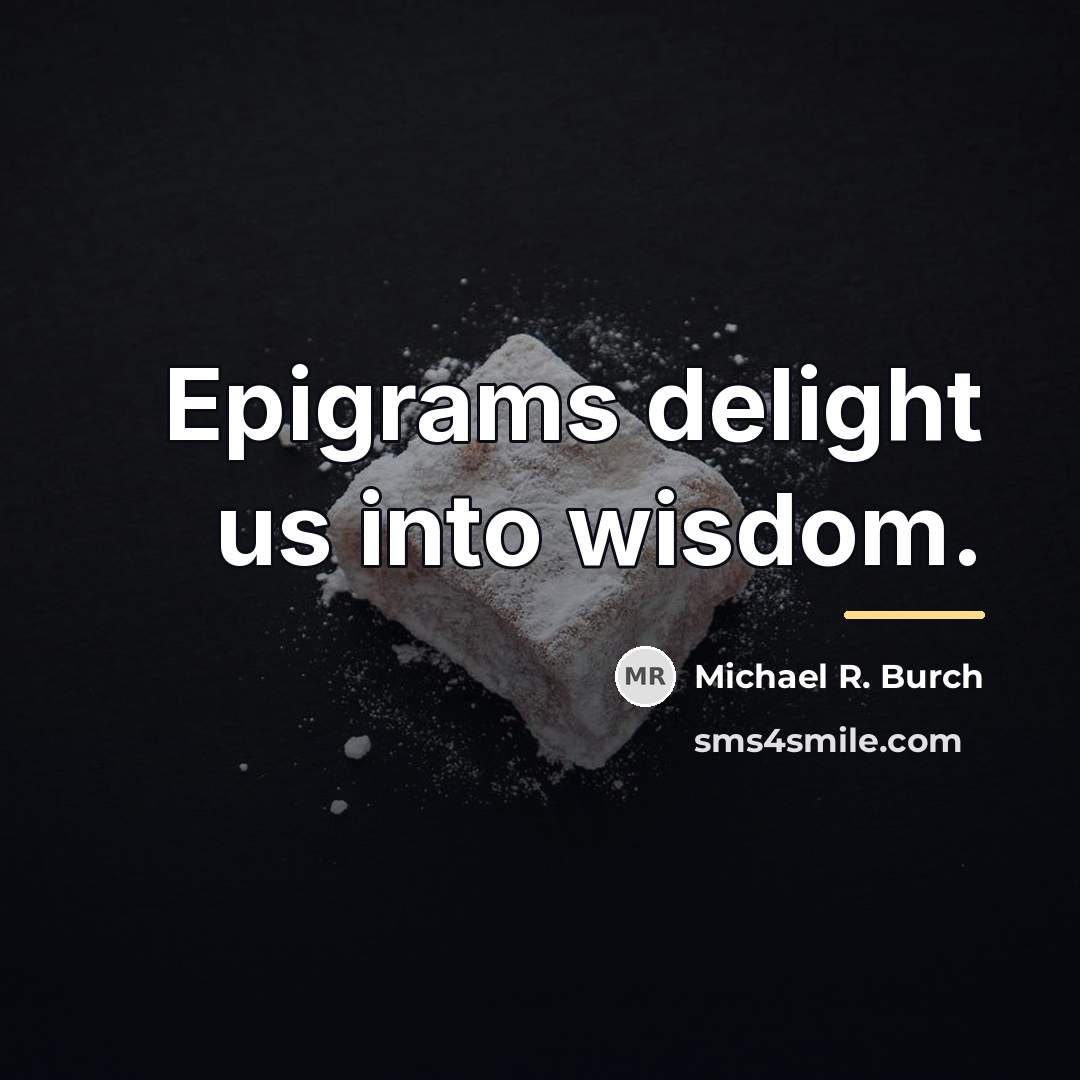 “Epigrams delight us into wisdom.…” quote by Michael R. Burch