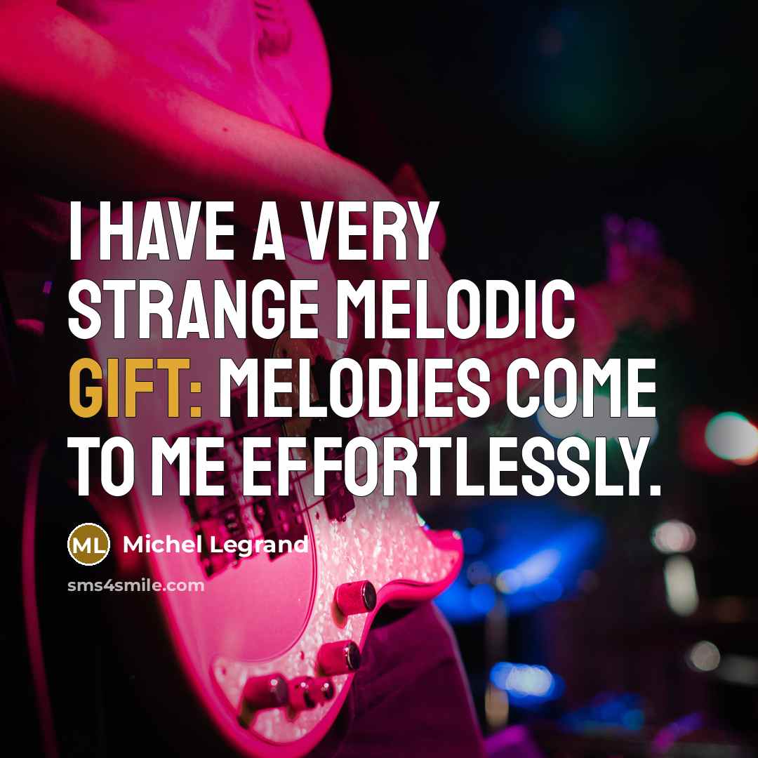 “I have a very strange melodic gift: melodies come to…” quote by Michel Legrand