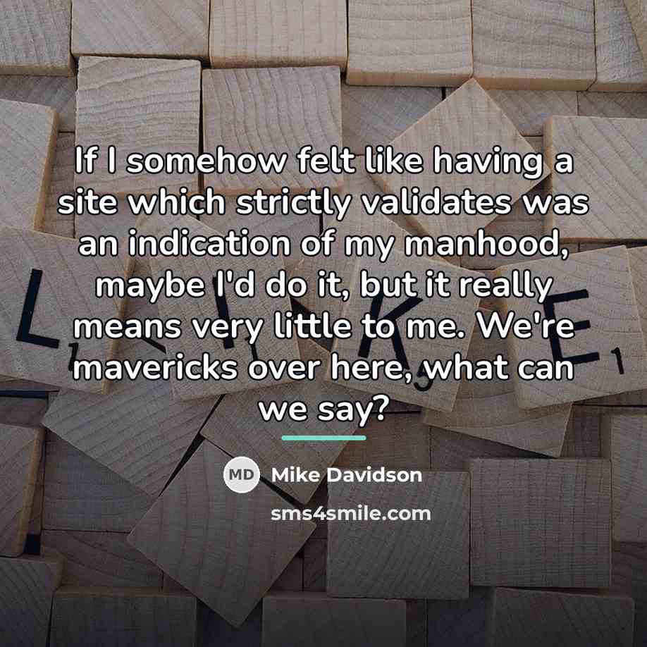“If I somehow felt like having a site which strictly…” quote by Mike Davidson