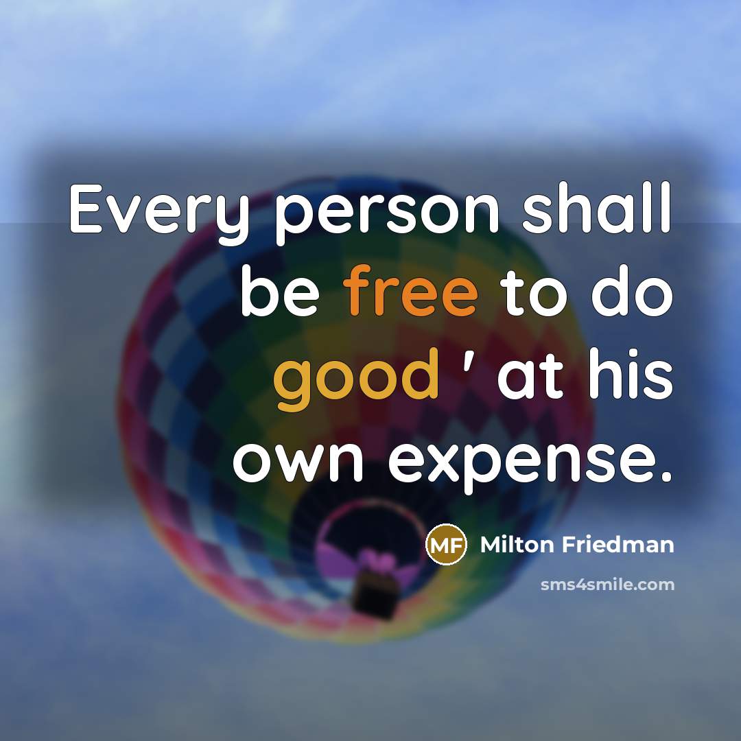 “Every person shall be free to do good ' at…” quote by Milton Friedman