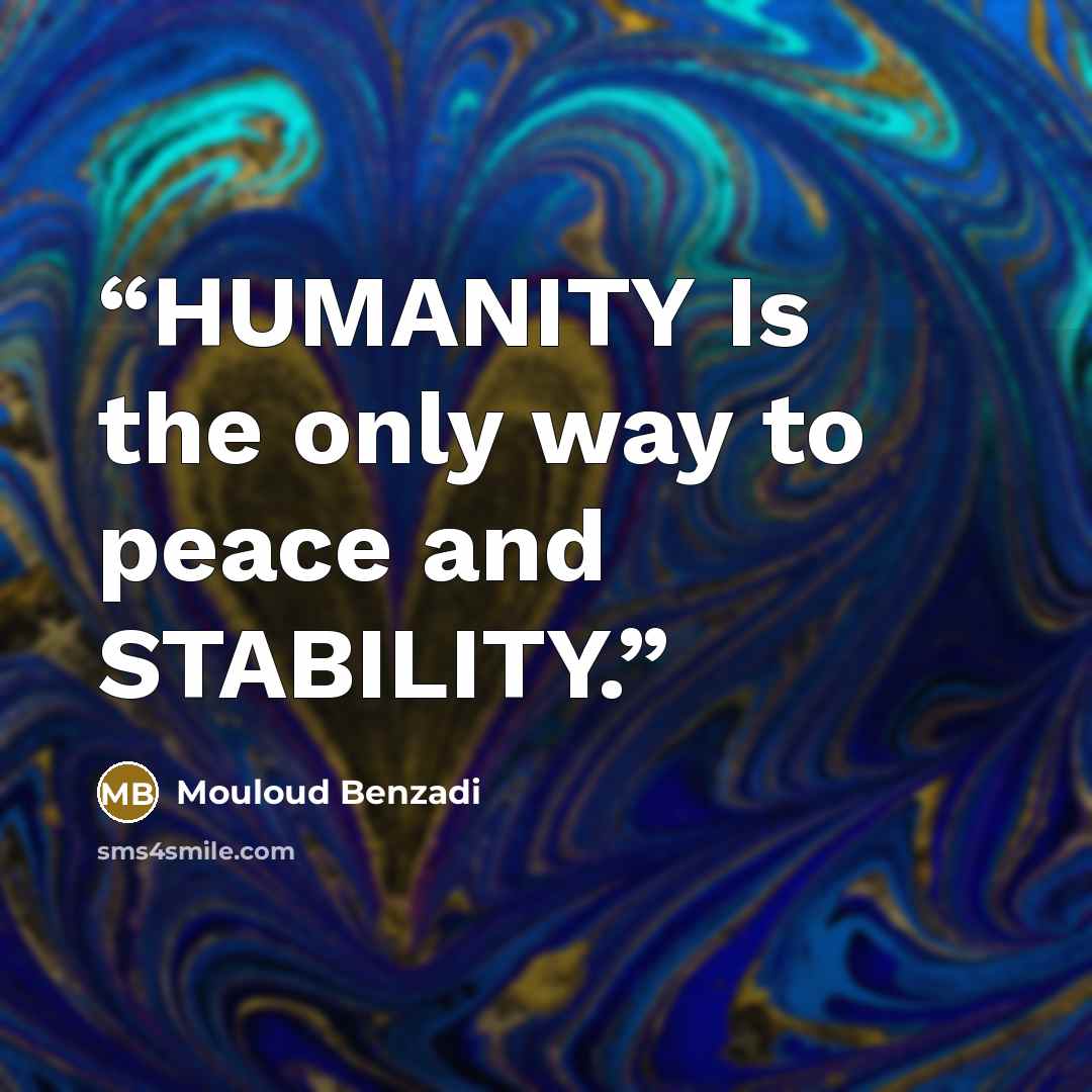 “HUMANITY Is the only way to peace and STABILITY.” quote by Mouloud Benzadi