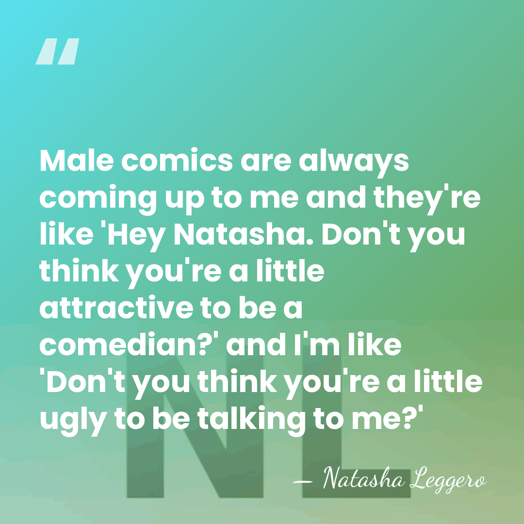Male comics are always coming up to me and they're like 'Hey&hellip; - Natasha Leggero