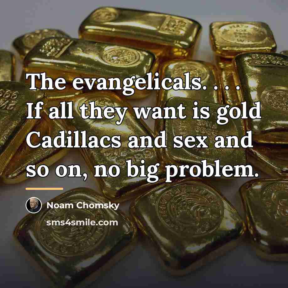 “The evangelicals. . . . If all they want is…” quote by Noam Chomsky