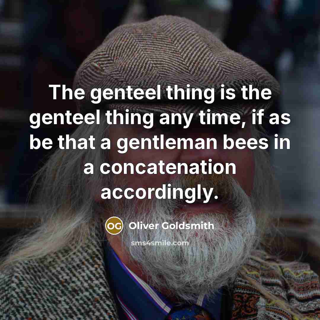 “The genteel thing is the genteel thing any time, if…” quote by Oliver Goldsmith