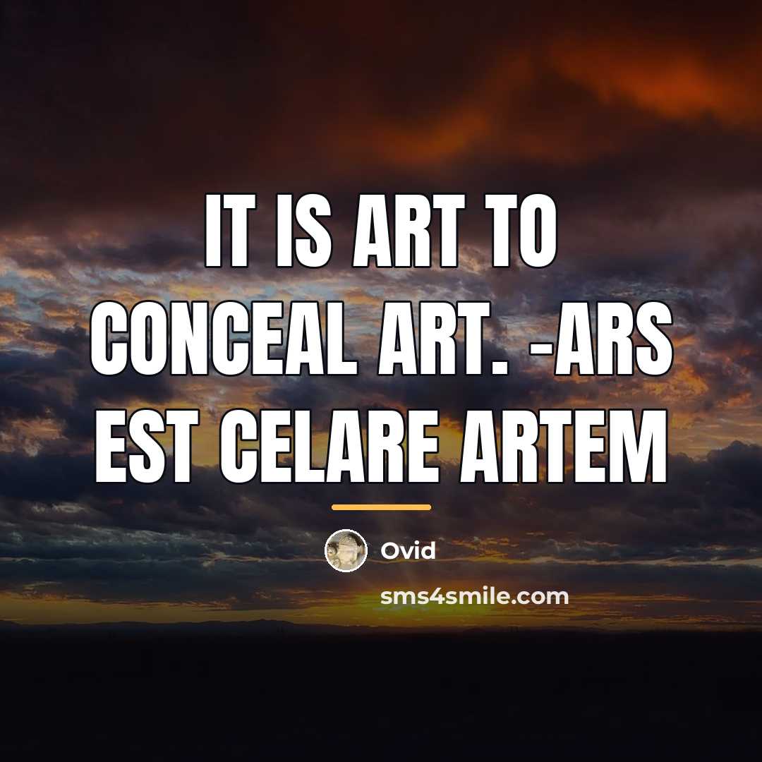 “It is art to conceal art. -Ars est celare artem…” quote by Ovid