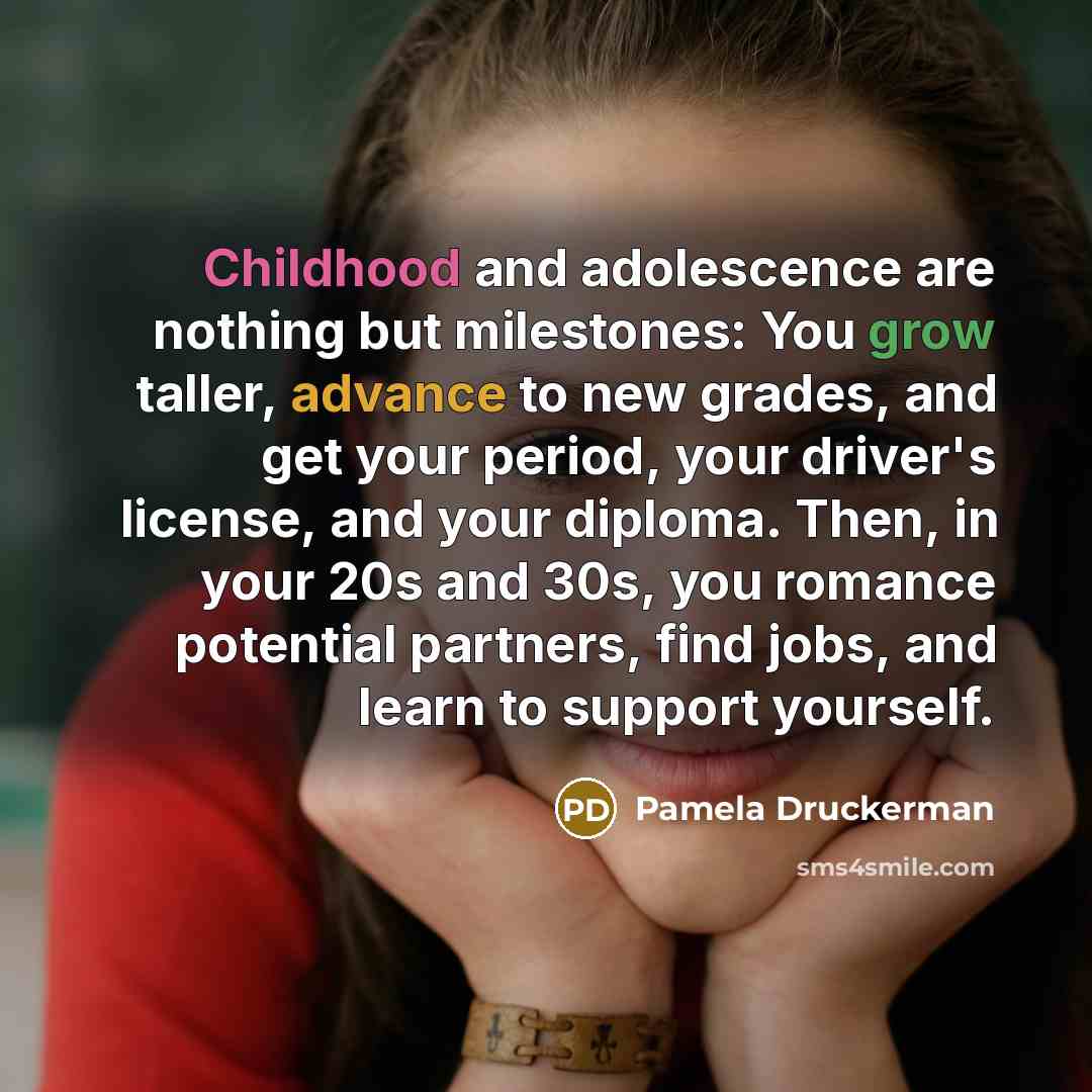 “Childhood and adolescence are nothing but milestones: You grow taller,…” quote by Pamela Druckerman