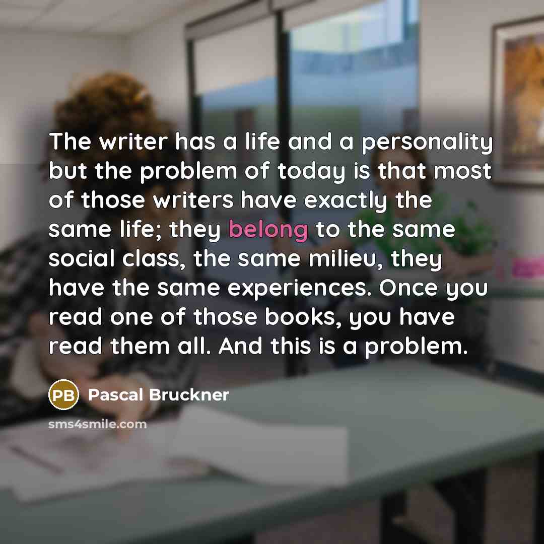 “The writer has a life and a personality but the…” quote by Pascal Bruckner