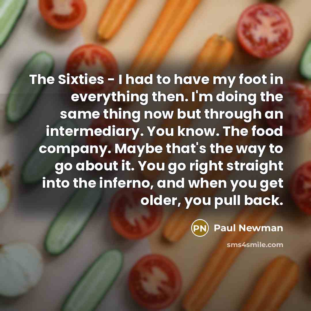 “The Sixties - I had to have my foot in…” quote by Paul Newman