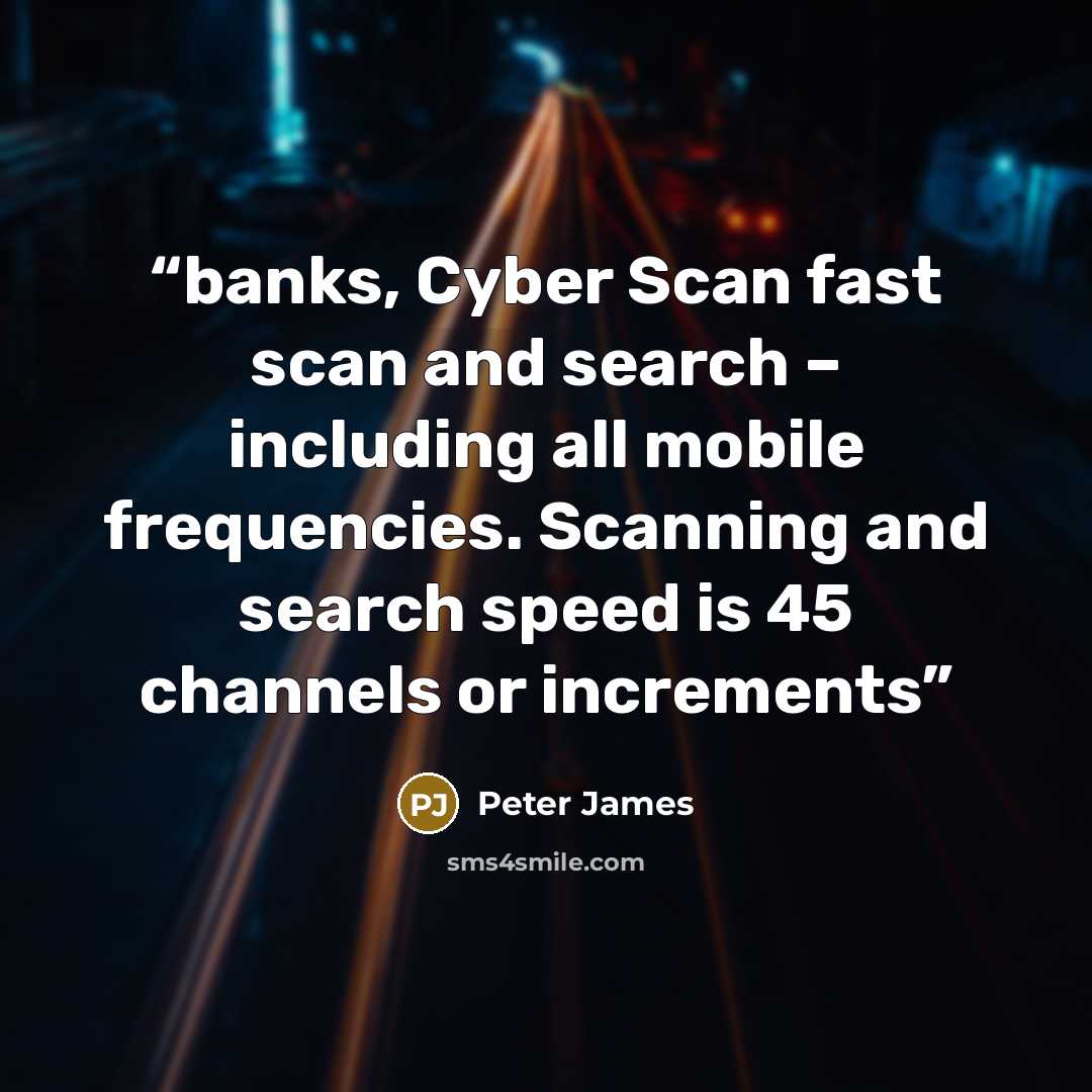 “banks, Cyber Scan fast scan and search – including all mobile frequencies. Scanning and search speed is 45 channels or increments” quote by Peter James