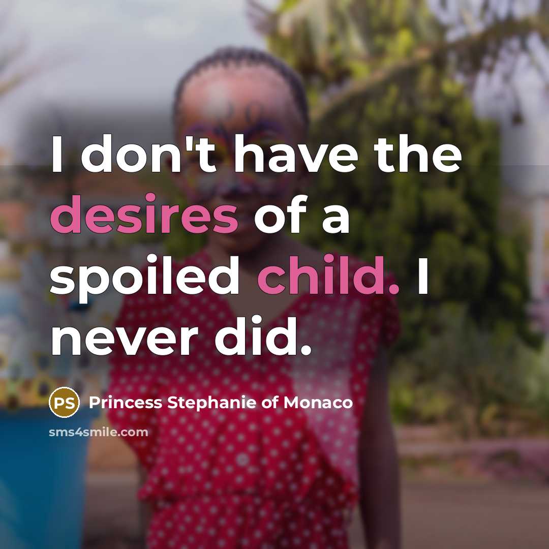 “I don't have the desires of a spoiled child. I…” quote by Princess Stephanie of Monaco