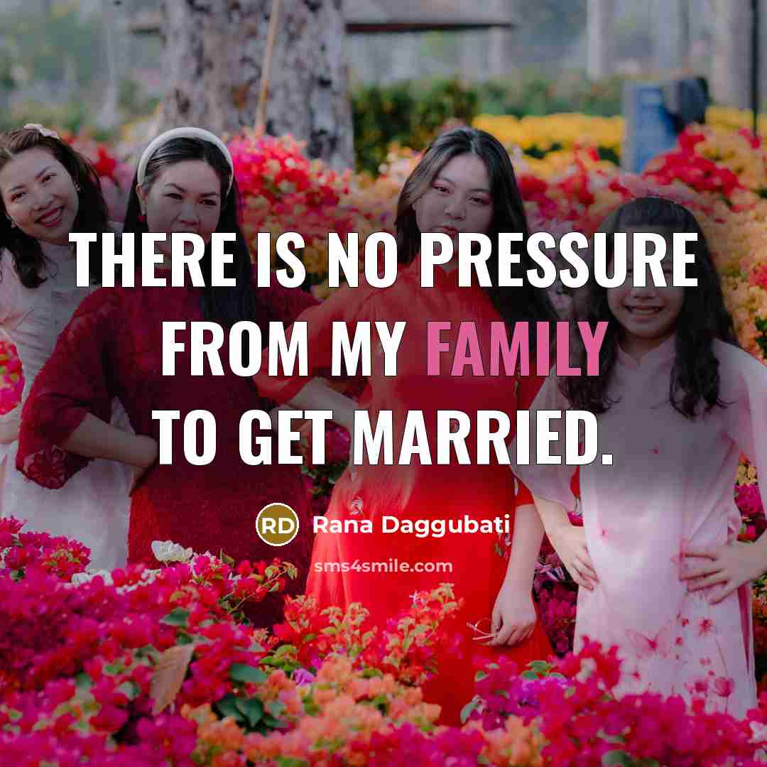 “There is no pressure from my family to get married.…” quote by Rana Daggubati