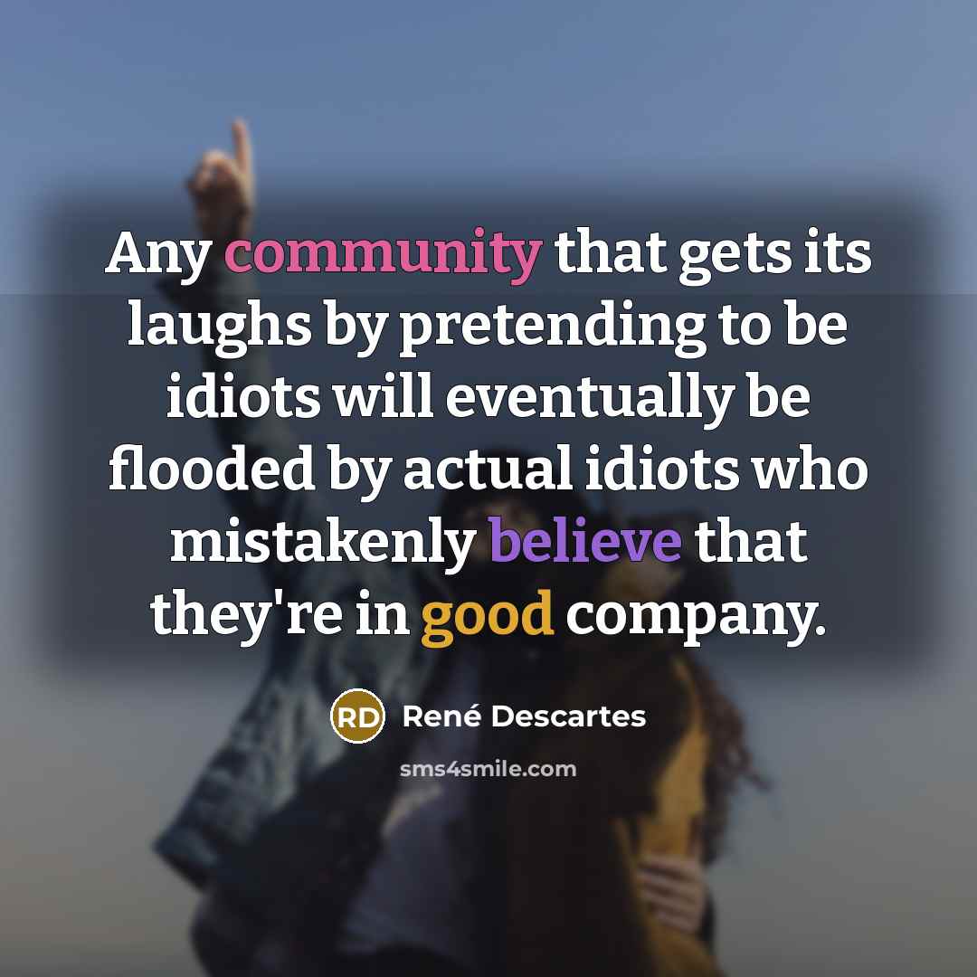 “Any community that gets its laughs by pretending to be…” quote by Rene Descartes