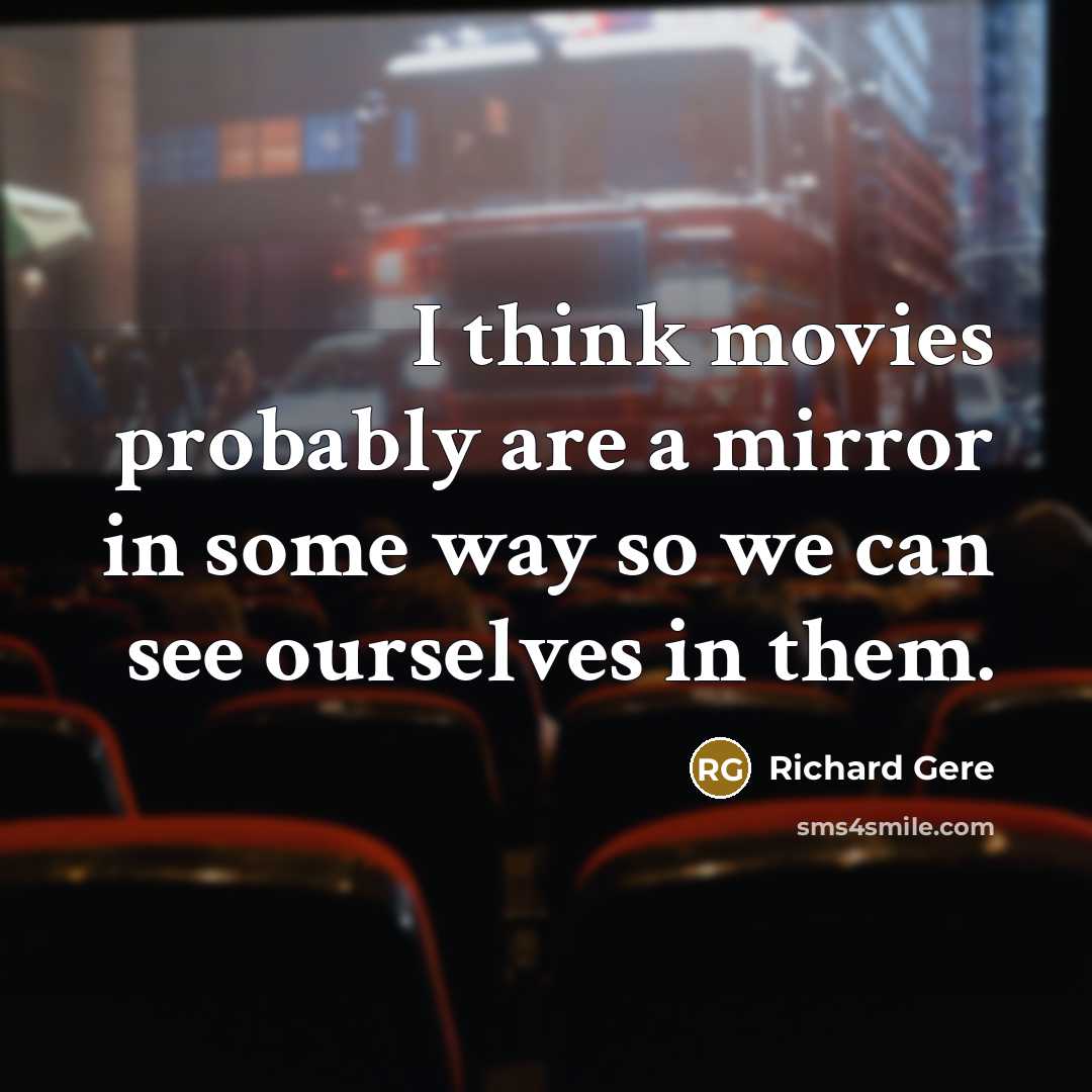 “I think movies probably are a mirror in some way…” quote by Richard Gere