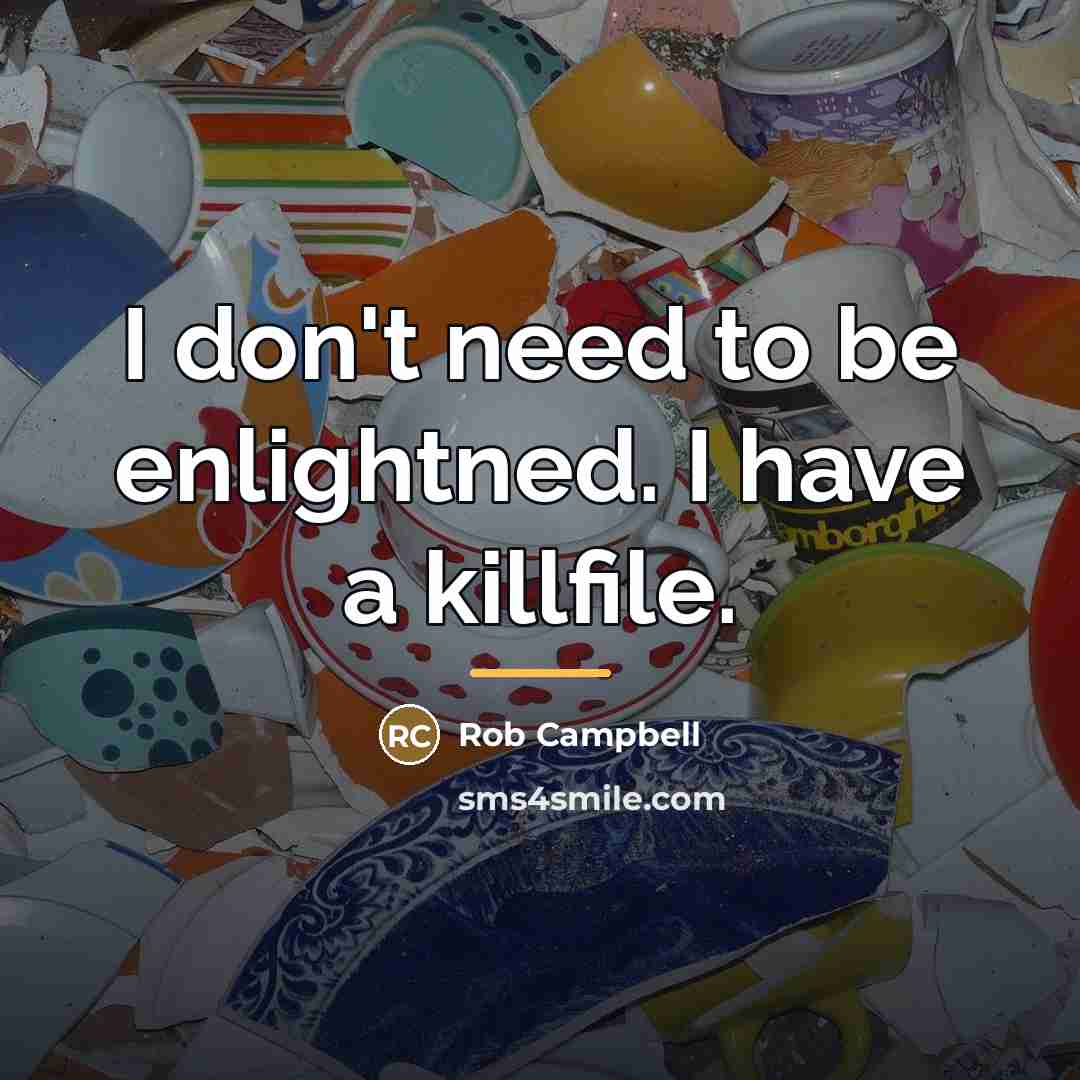 “I don't need to be enlightned. I have a killfile.…” quote by Rob Campbell