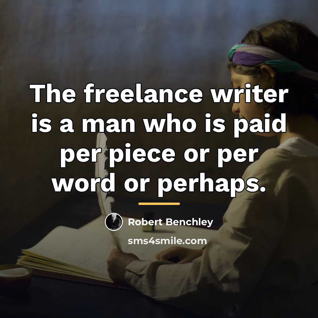 “The freelance writer is a man who is paid per…” quote by Robert Benchley