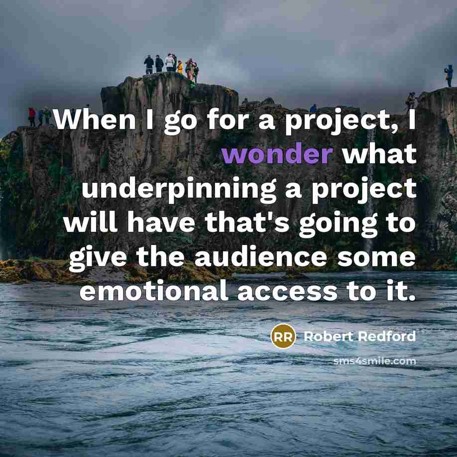 “When I go for a project, I wonder what underpinning…” quote by Robert Redford