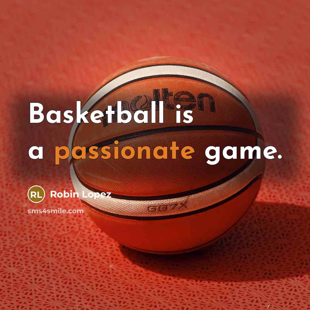 “Basketball is a passionate game.…” quote by Robin Lopez