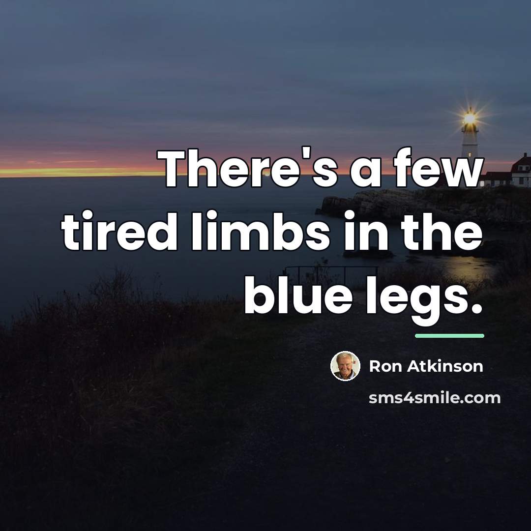 “There's a few tired limbs in the blue legs.…” quote by Ron Atkinson