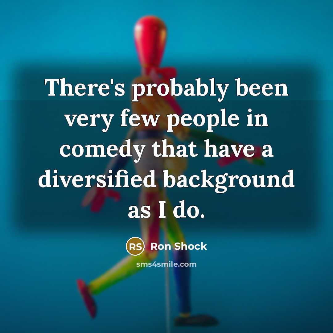 “There's probably been very few people in comedy that have…” quote by Ron Shock