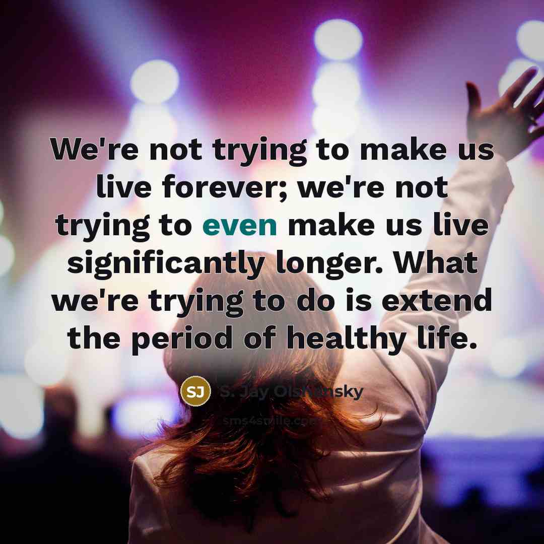 “We're not trying to make us live forever; we're not…” quote by S. Jay Olshansky