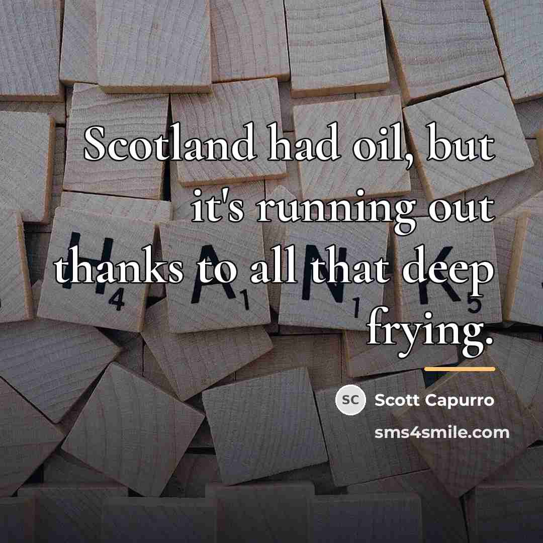 “Scotland had oil, but it's running out thanks to all…” quote by Scott Capurro