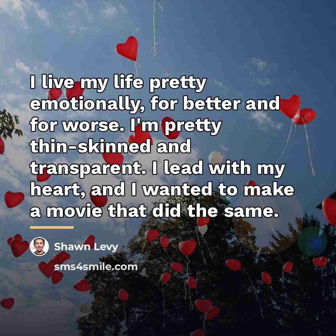 “I live my life pretty emotionally, for better and for…” quote by Shawn Levy