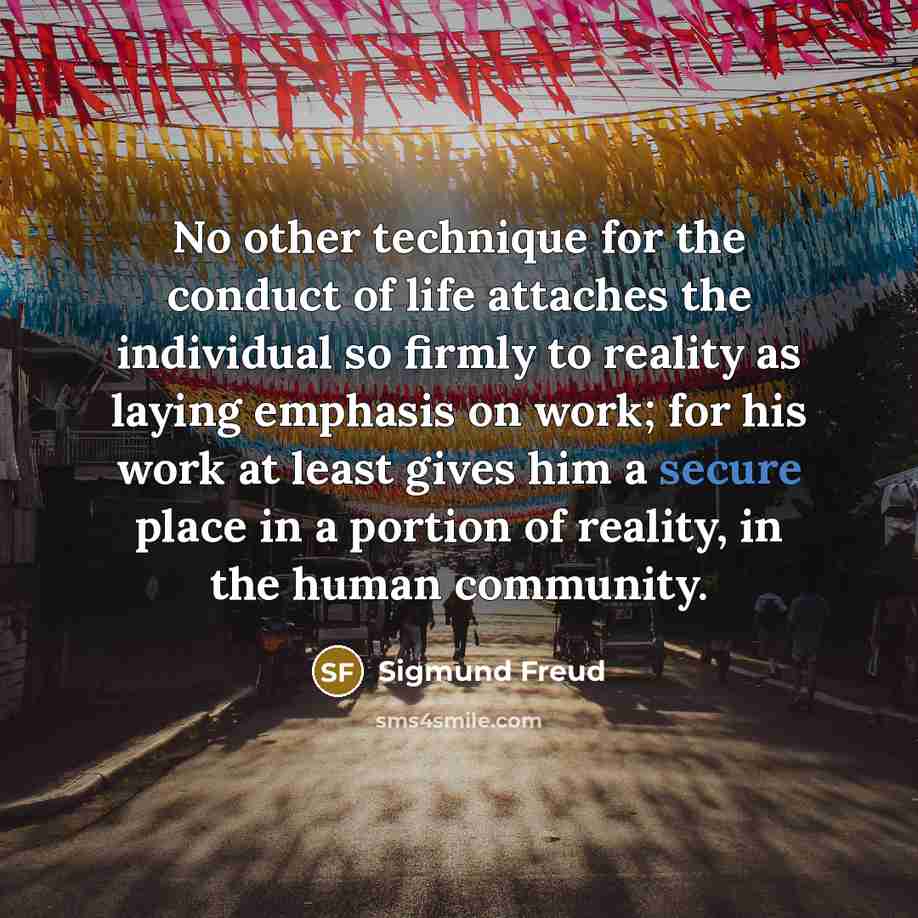 “No other technique for the conduct of life attaches the…” quote by Sigmund Freud