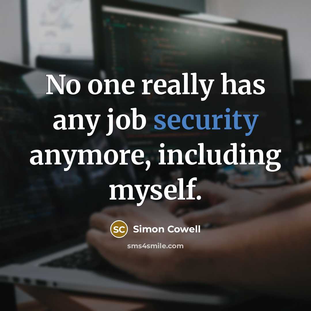 “No one really has any job security anymore, including myself.…” quote by Simon Cowell