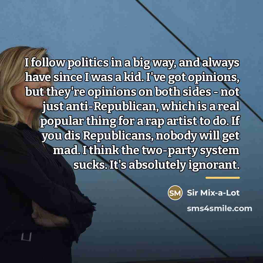 “I follow politics in a big way, and always have…” quote by Sir Mix-a-Lot