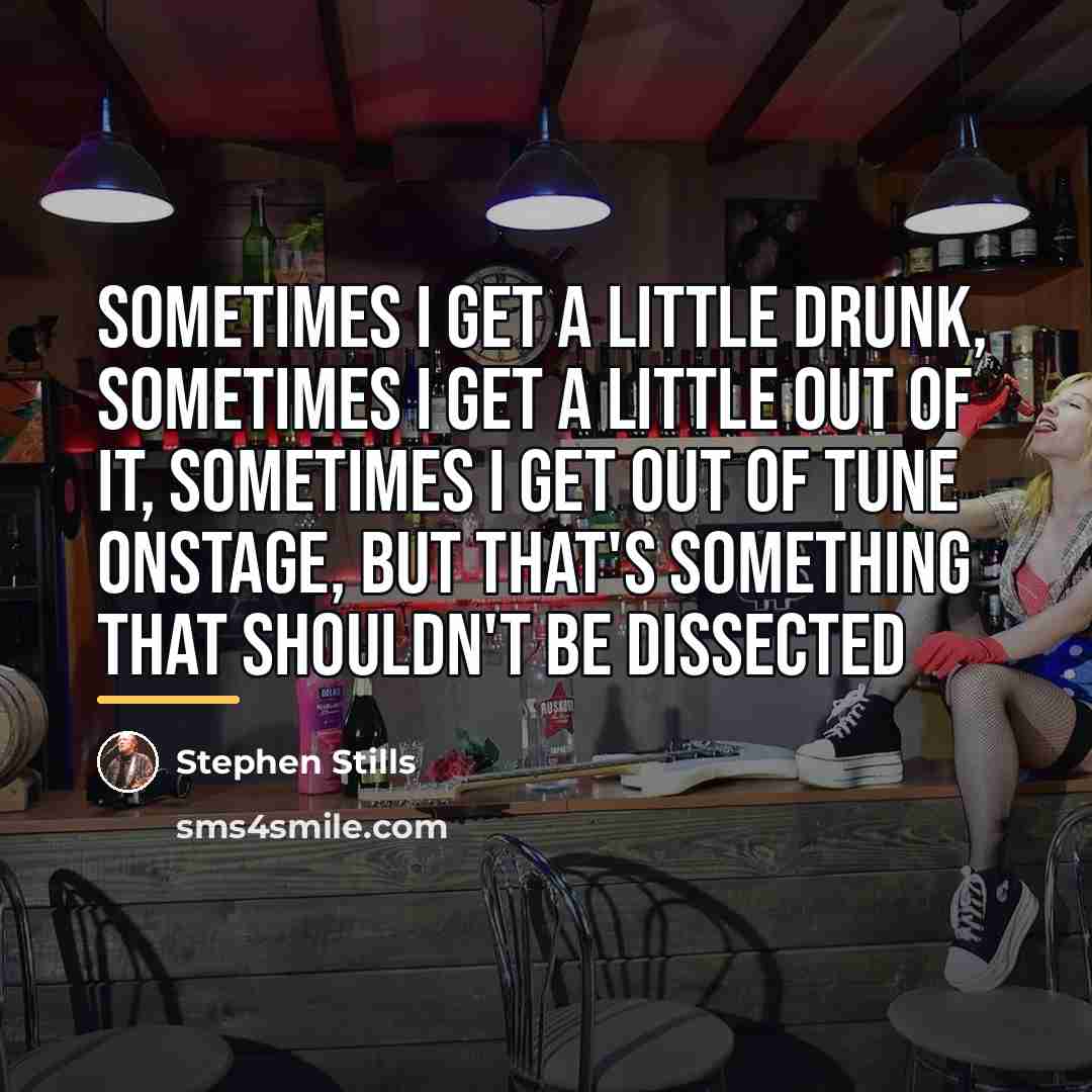 “Sometimes I get a little drunk, sometimes I get a…” quote by Stephen Stills