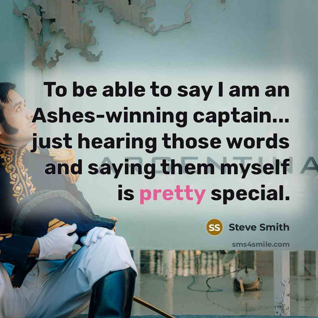 “To be able to say I am an Ashes-winning captain...…” quote by Steve Smith