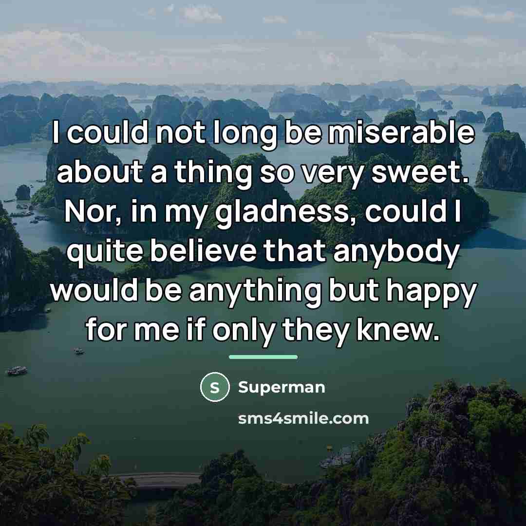 “I could not long be miserable about a thing so…” quote by Superman