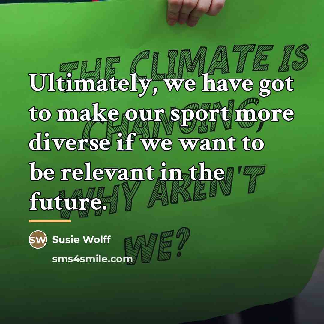 “Ultimately, we have got to make our sport more diverse…” quote by Susie Wolff