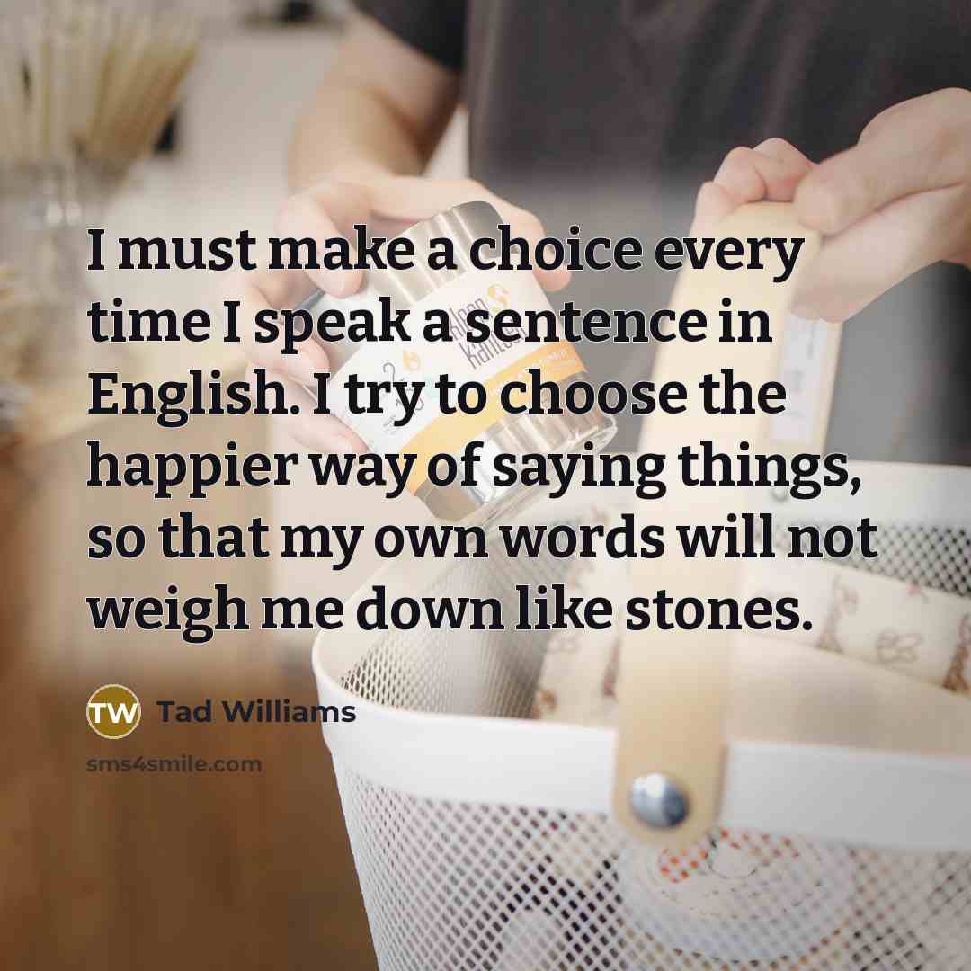 “I must make a choice every time I speak a…” quote by Tad Williams
