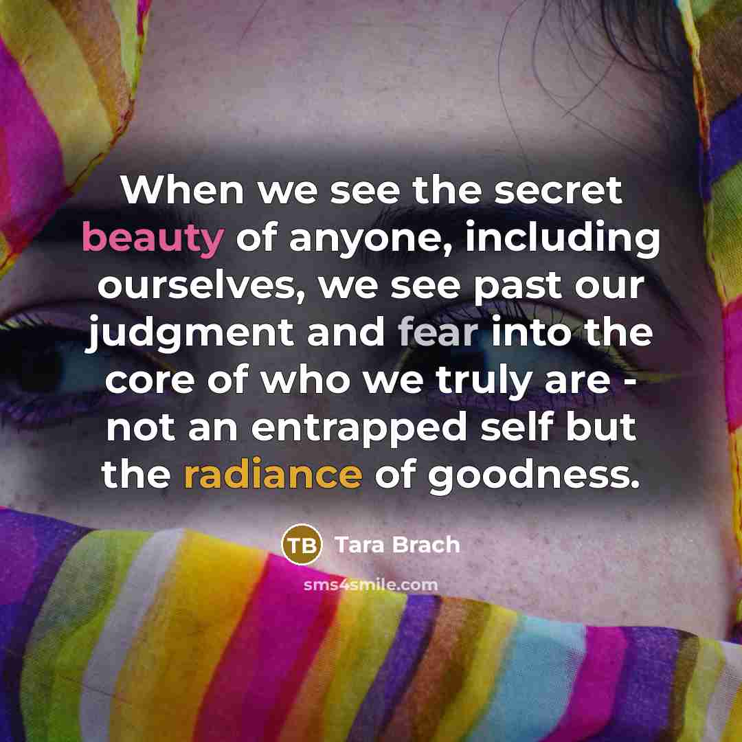 “When we see the secret beauty of anyone, including ourselves,…” quote by Tara Brach