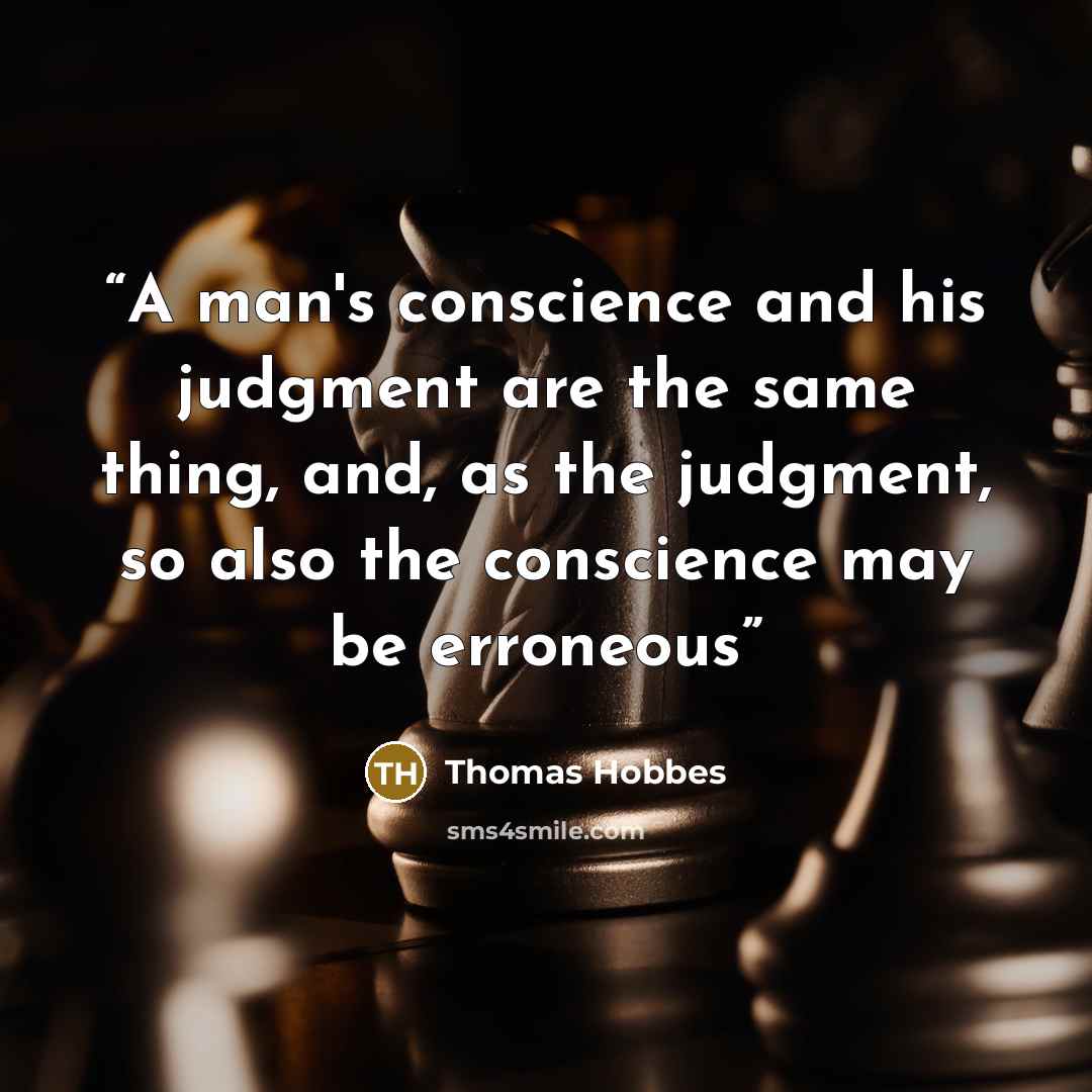 “A man's conscience and his judgment are the same thing, and, as the judgment, so also the conscience may be erroneous” quote by Thomas Hobbes