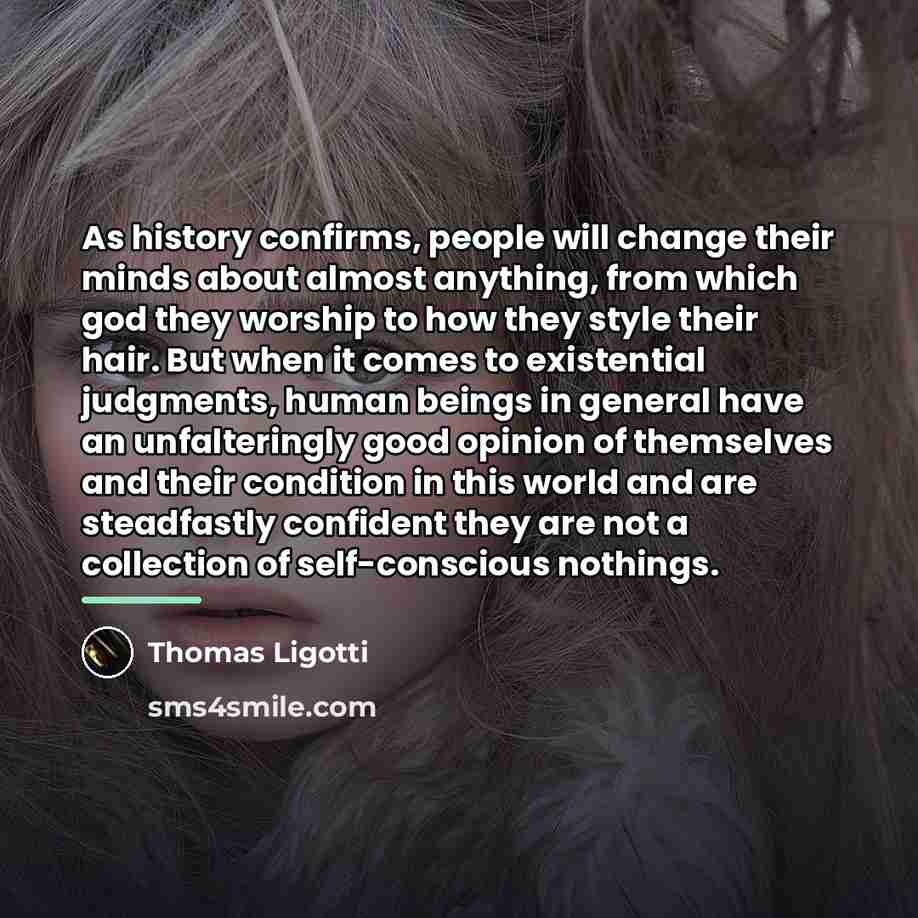 “As history confirms, people will change their minds about almost…” quote by Thomas Ligotti