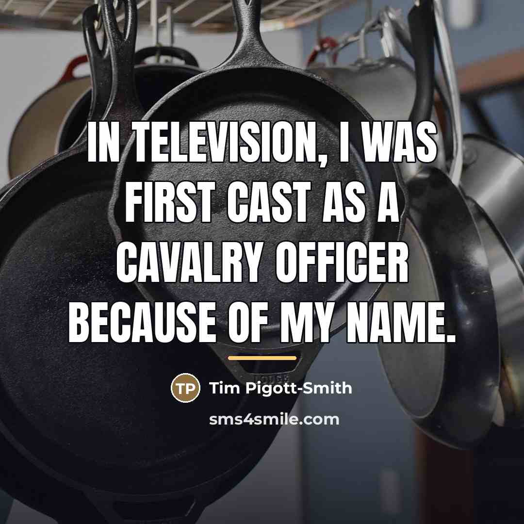 “In television, I was first cast as a cavalry officer…” quote by Tim Pigott-Smith