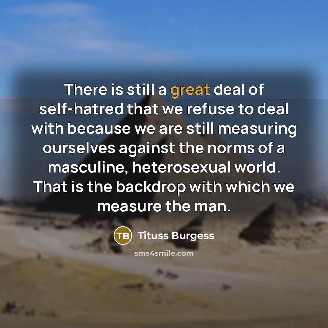 “There is still a great deal of self-hatred that we…” quote by Tituss Burgess