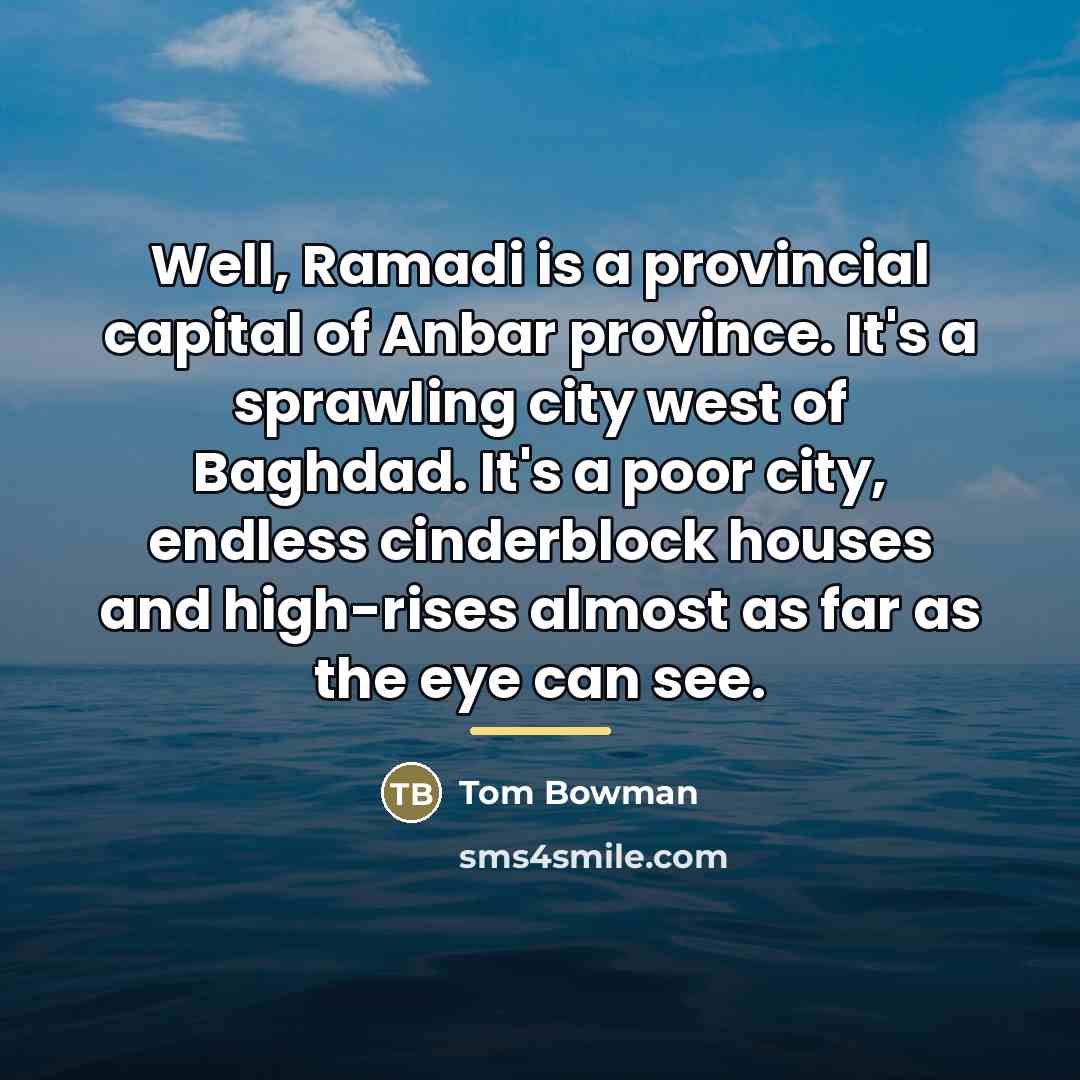 “Well, Ramadi is a provincial capital of Anbar province. It's…” quote by Tom Bowman