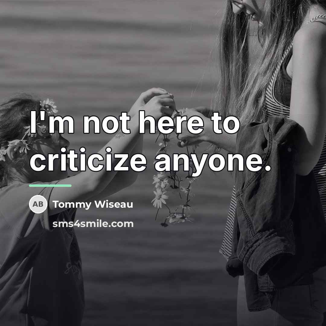 “I'm not here to criticize anyone.…” quote by Tommy Wiseau