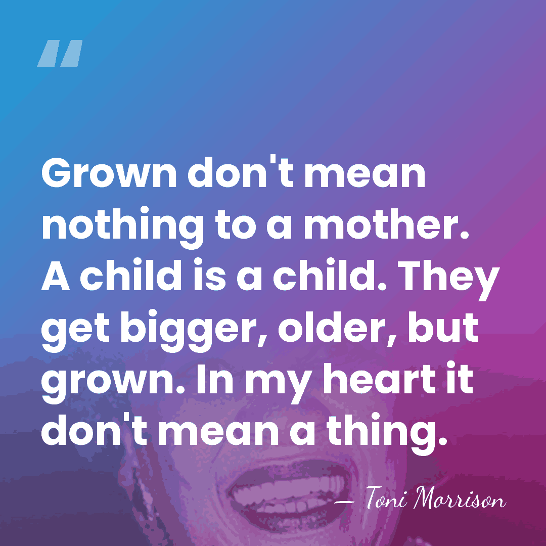 Grown don't mean nothing to a mother. A child is a child.&hellip; - Toni Morrison