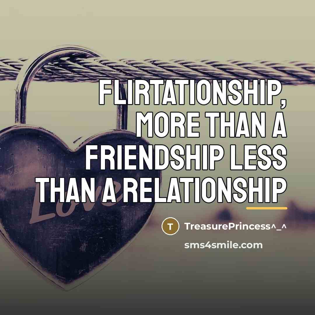 “Flirtationship, More than a friendship less than a relationship…” quote by Anonymous