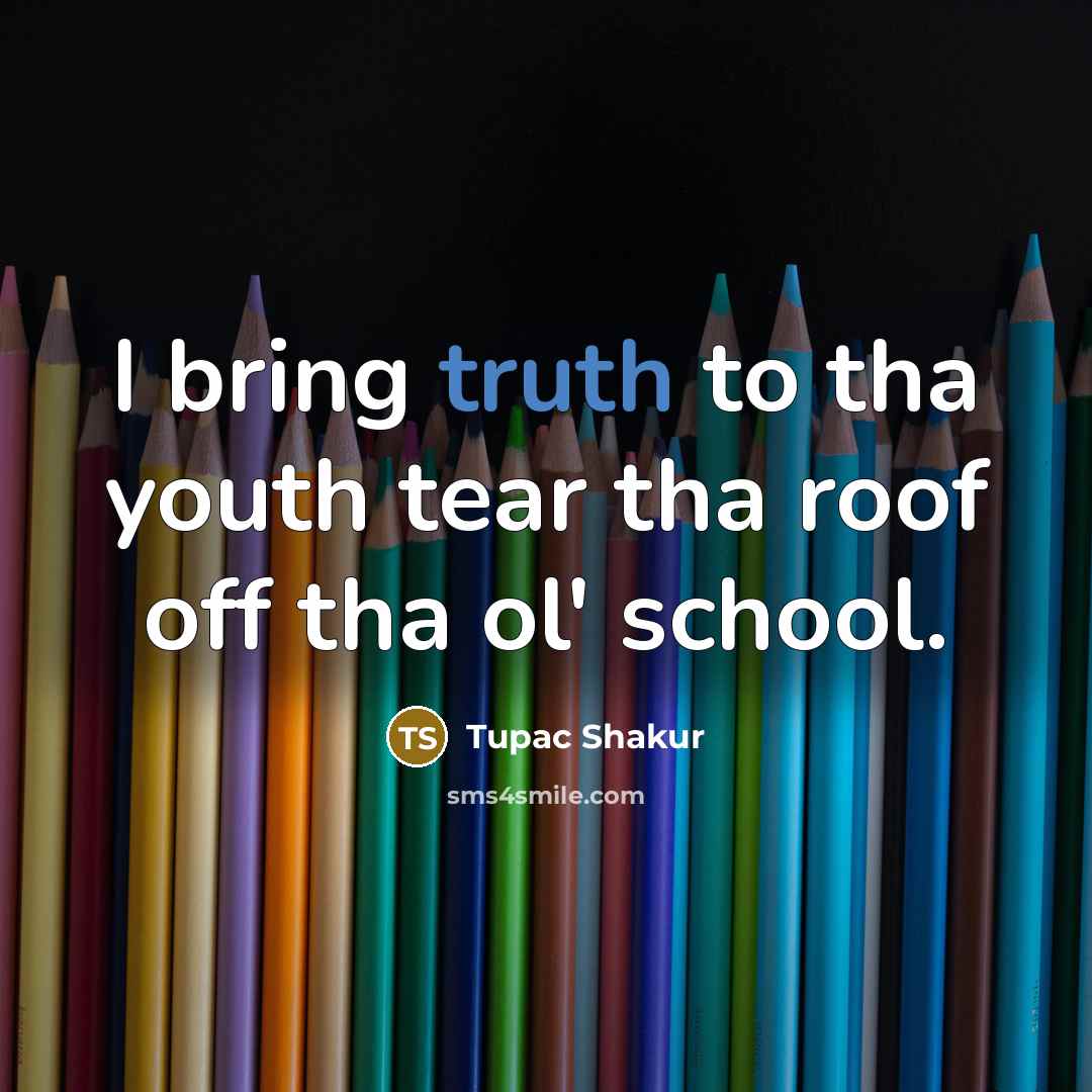 “I bring truth to tha youth tear tha roof off…” quote by Tupac Shakur
