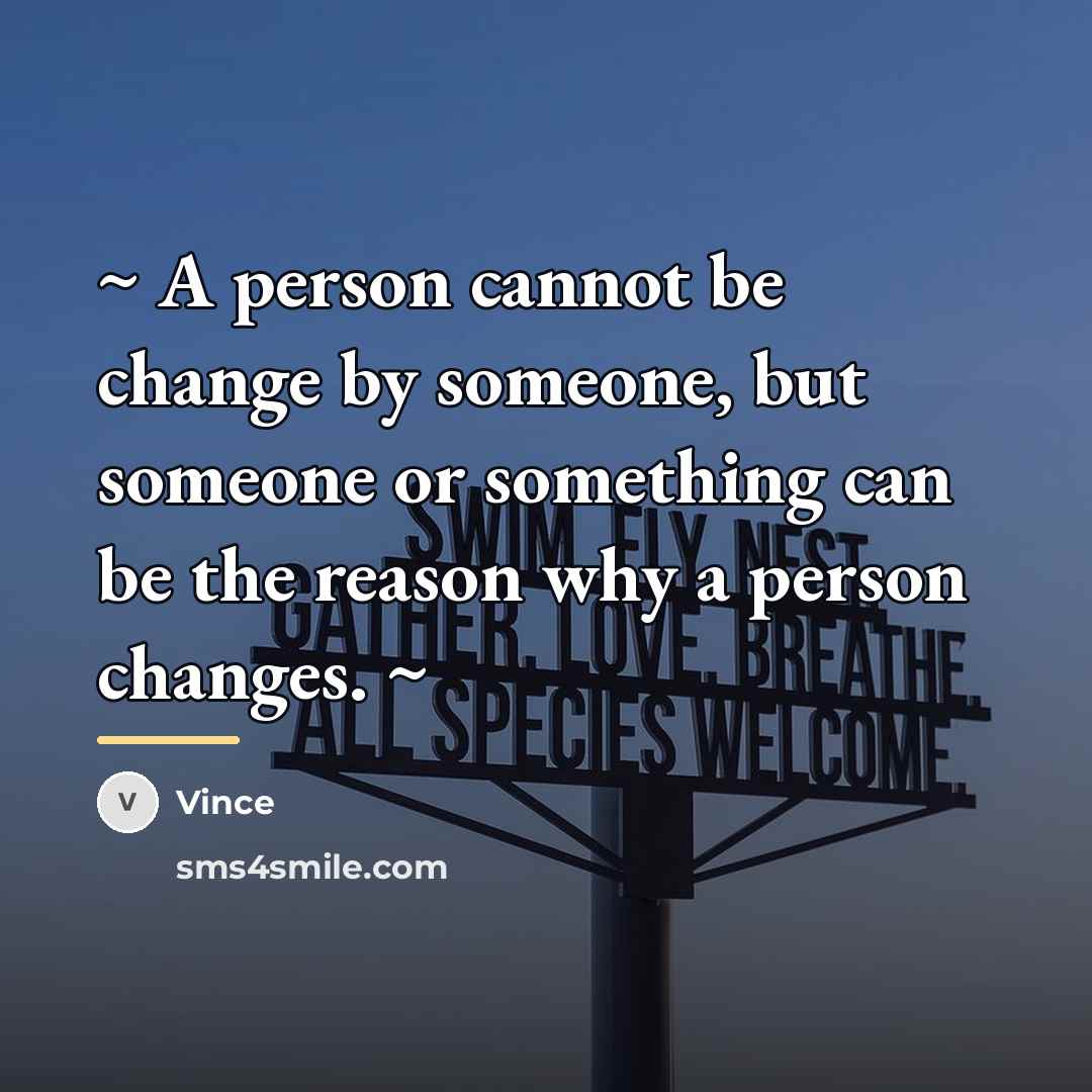 “~ A person cannot be change by someone, but someone…” quote by Vince