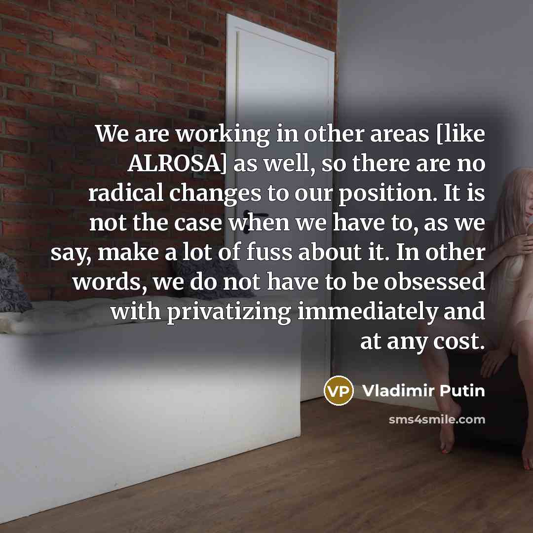 “We are working in other areas [like ALROSA] as well,…” quote by Vladimir Putin