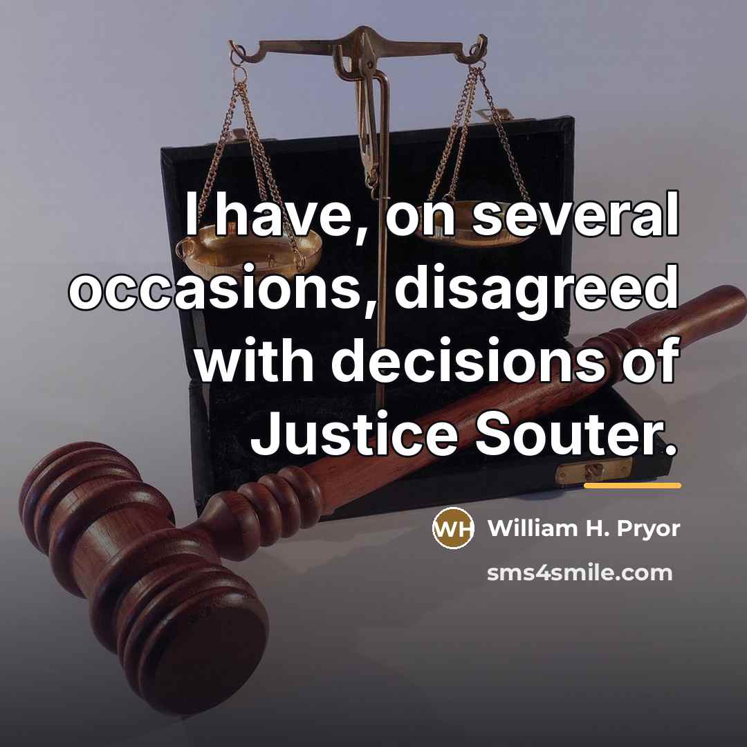 “I have, on several occasions, disagreed with decisions of Justice…” quote by William H. Pryor