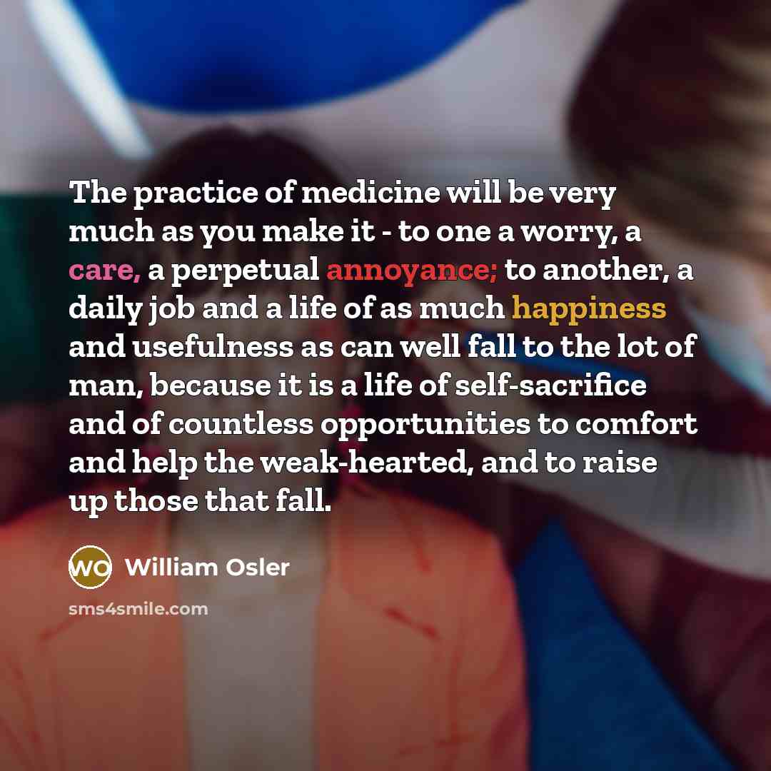 “The practice of medicine will be very much as you…” quote by William Osler