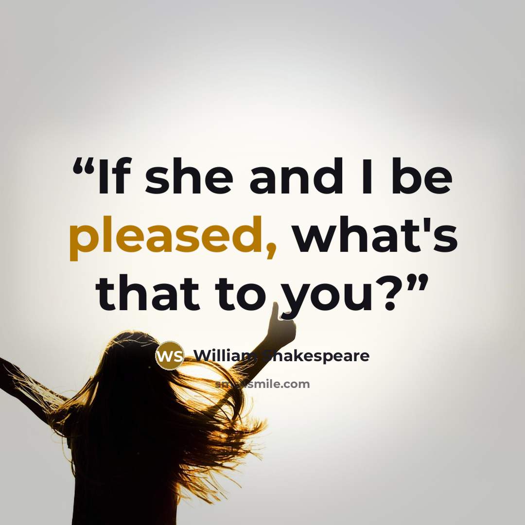 “If she and I be pleased, what's that to you?” quote by William Shakespeare